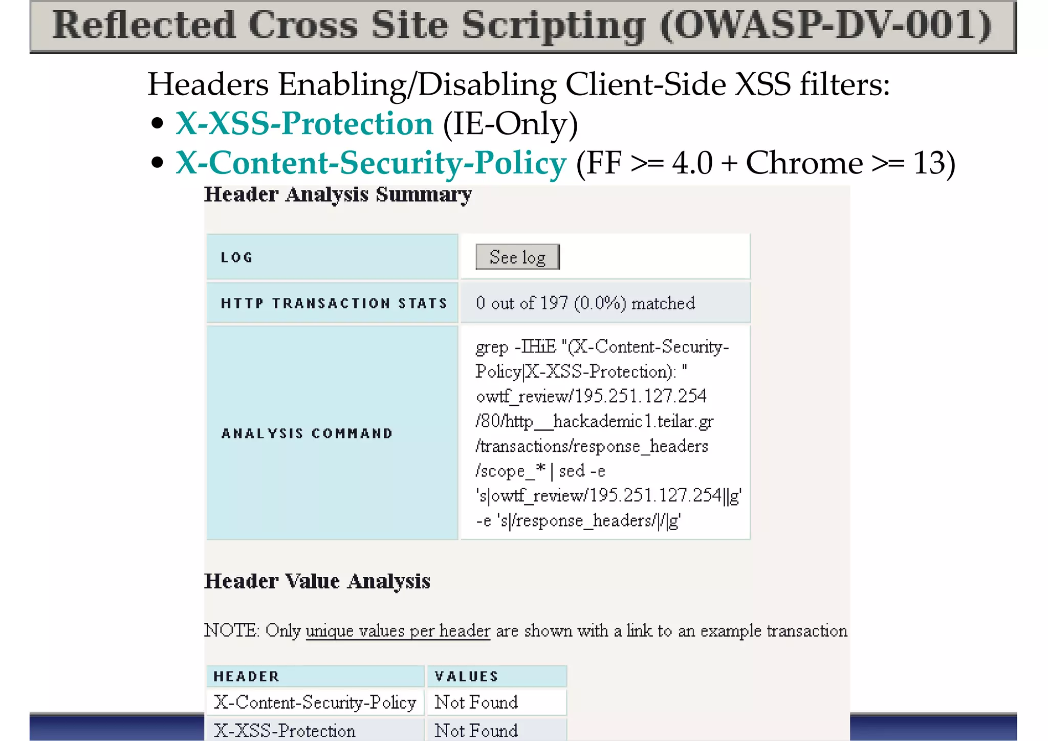 Headers Enabling/Disabling Client-Side XSS filters:
• X-XSS-Protection (IE-Only)
• X-Content-Security-Policy (FF >= 4.0 + Chrome >= 13)
 
