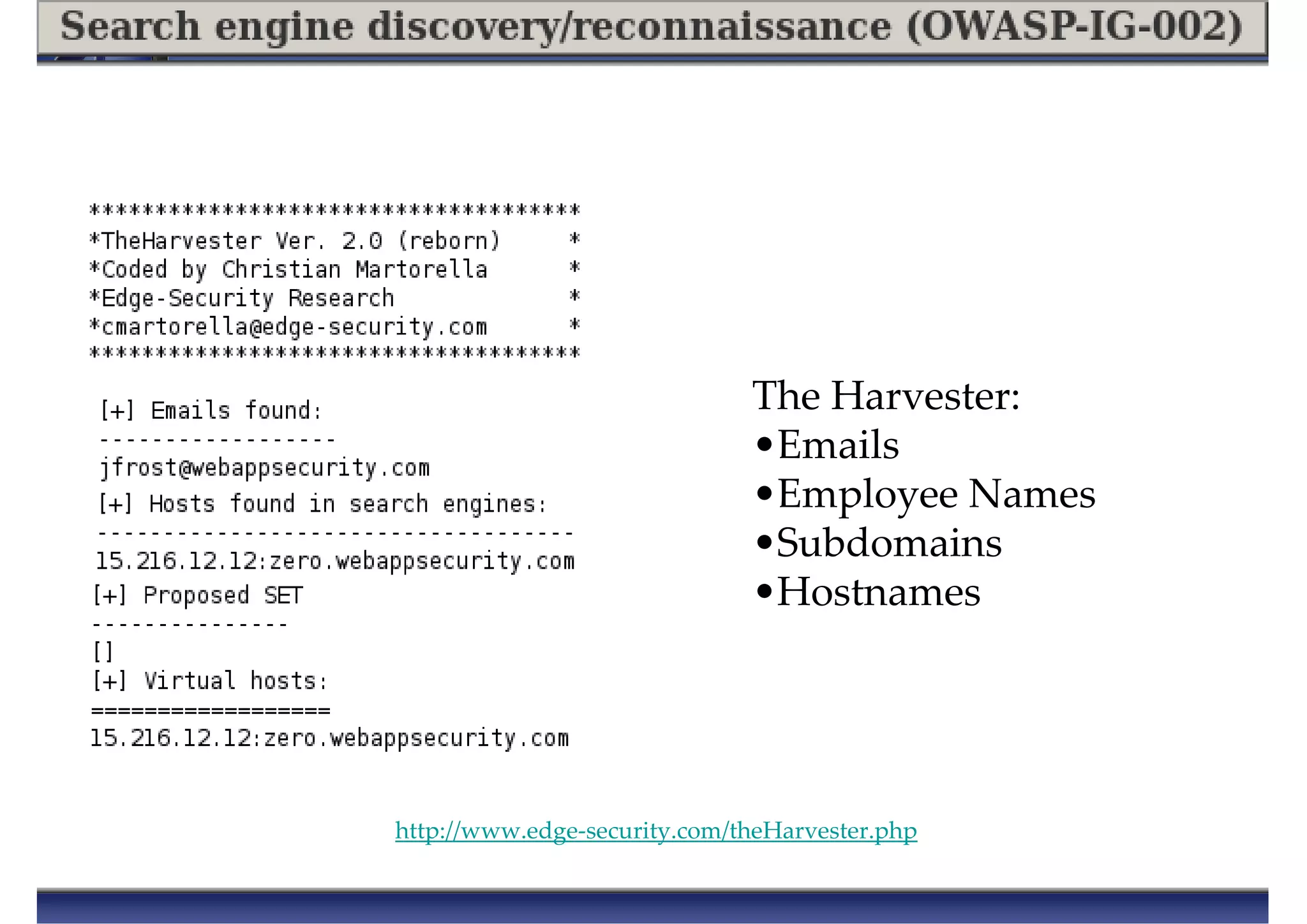 The Harvester:
•Emails
•Employee Names
•Subdomains
•Hostnames
http://www.edge-security.com/theHarvester.php
 