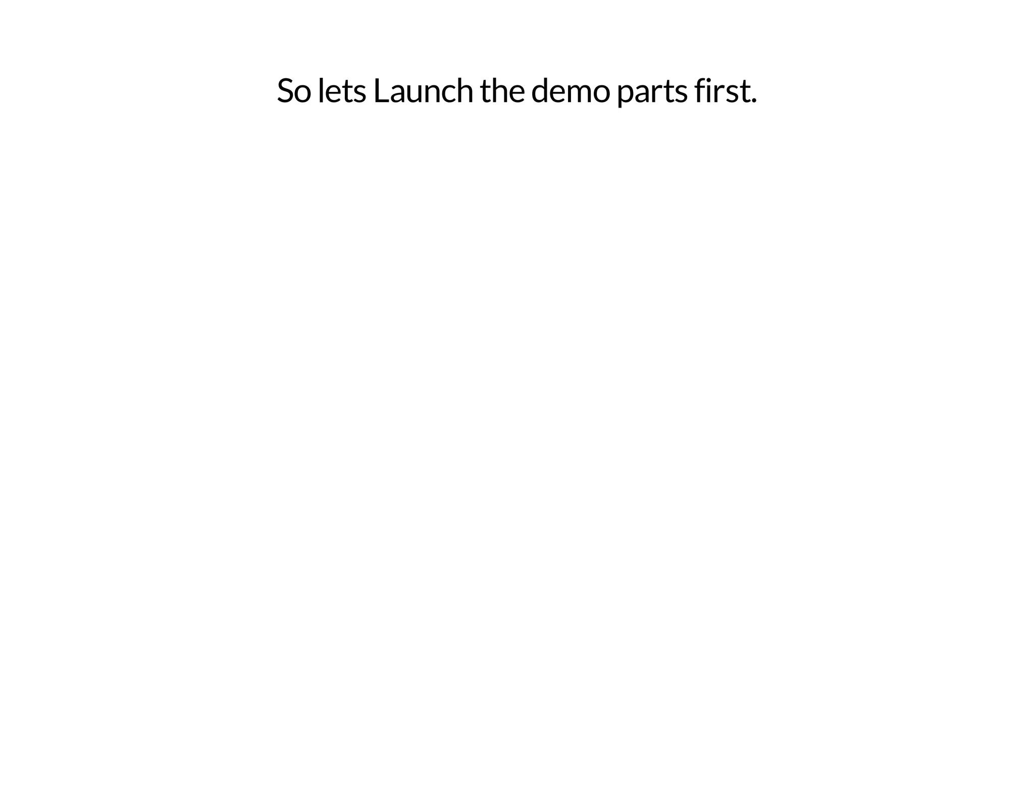 So lets Launch the demo parts first. 
 