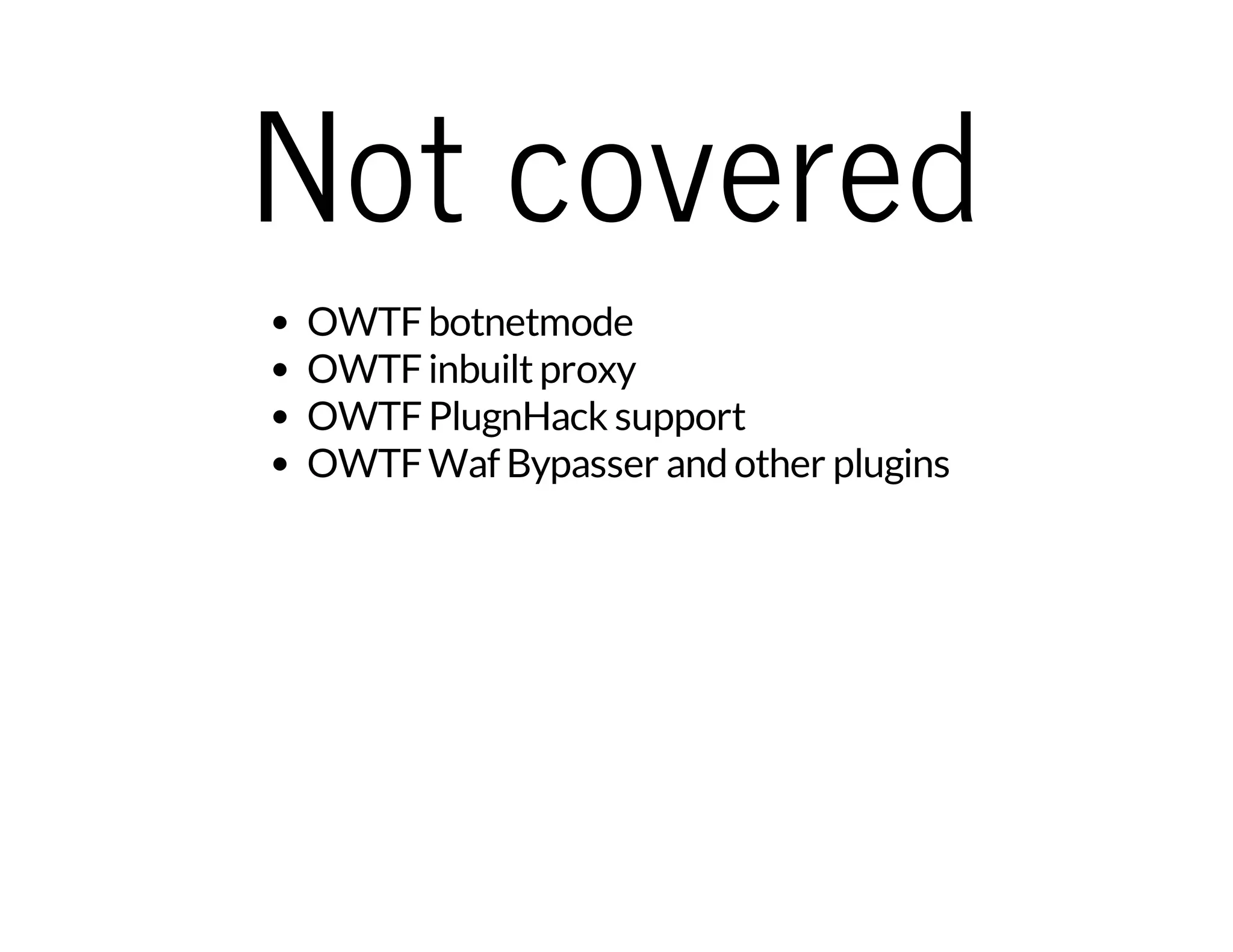 Not covered 
OWTF botnetmode 
OWTF inbuilt proxy 
OWTF PlugnHack support 
OWTF Waf Bypasser and other plugins 
 