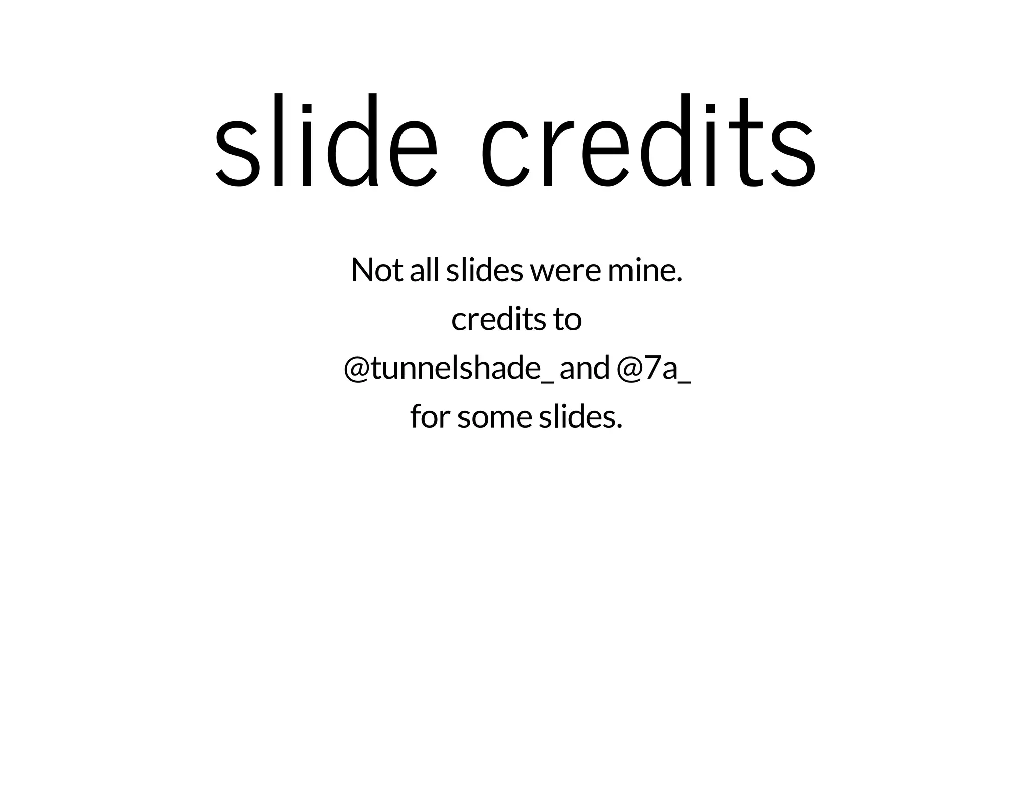 slide credits 
Not all slides were mine. 
credits to 
@tunnelshade_ and @7a_ 
for some slides. 
 
