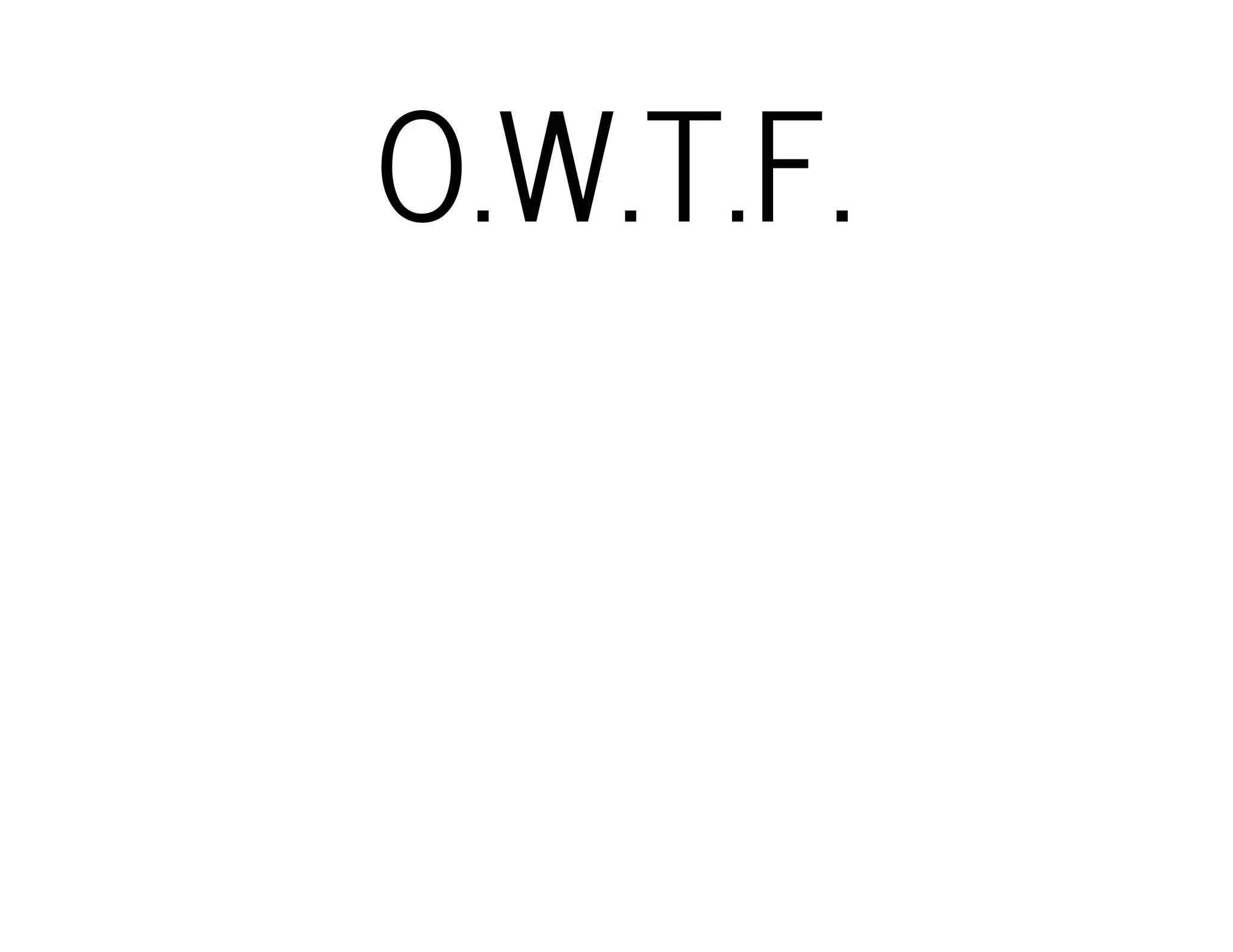 O.W.T.F. 
 