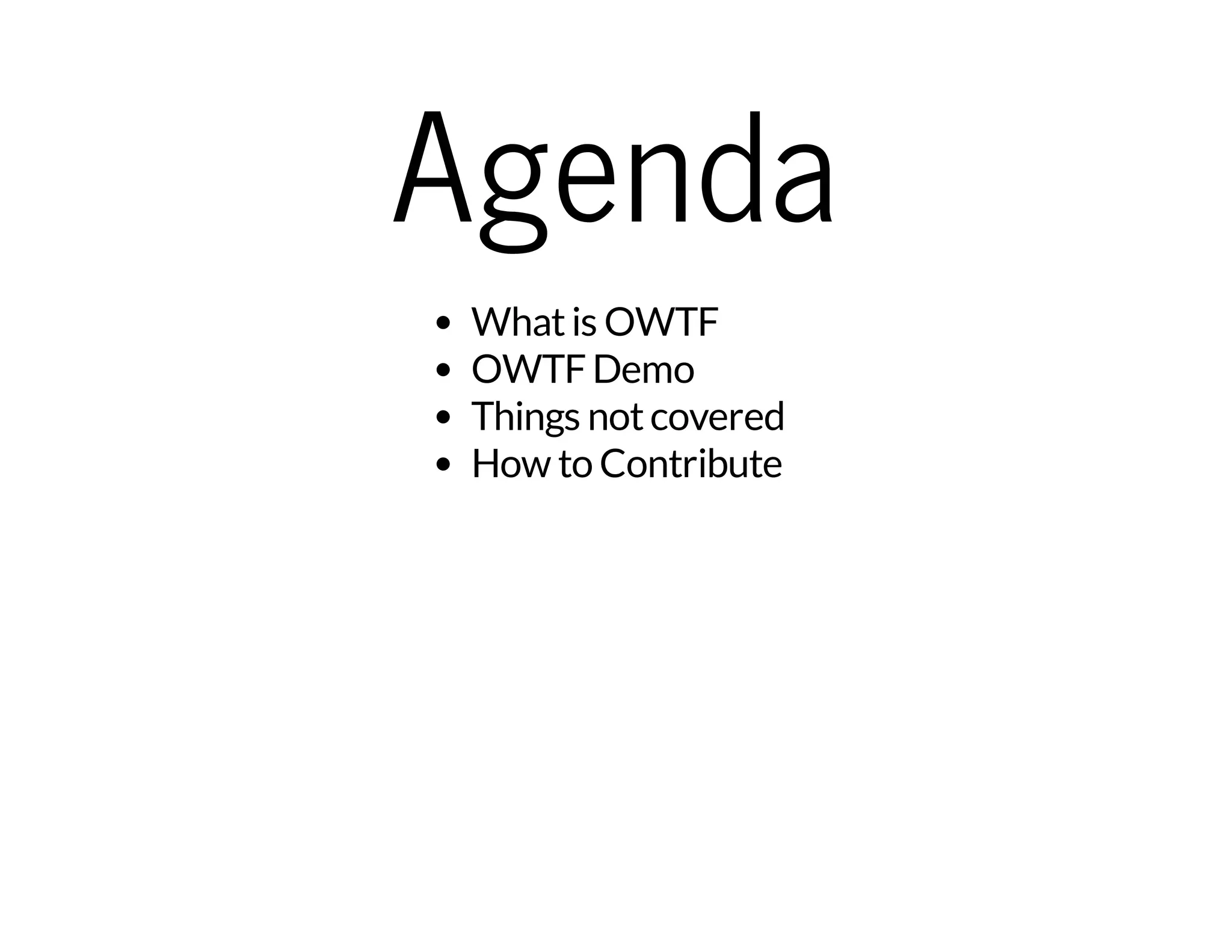 Agenda 
What is OWTF 
OWTF Demo 
Things not covered 
How to Contribute 
 
