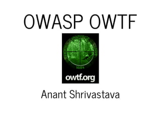 OWASP OWTF 
Anant Shrivastava 
 