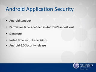 Android Application Security
• Android sandbox
• Permission labels defined in AndroidManifest.xml
• Signature
• Install ti...