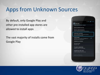 Apps from Unknown Sources
By default, only Google Play and
other pre-installed app stores are
allowed to install apps
The ...