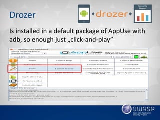 Drozer
Is installed in a default package of AppUse with
adb, so enough just „click-and-play”
 