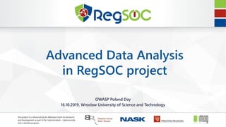 OWASP Poland Day
16.10.2019, Wrocław University of Science and Technology
Advanced Data Analysis
in RegSOC project
 