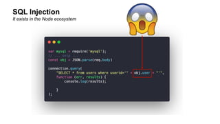 SQL Injection
It exists in the Node ecosystem
 