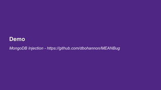 Demo
MongoDB Injection - https://github.com/dbohannon/MEANBug
 