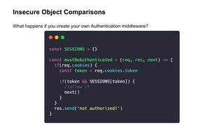 Insecure Object Comparisons
What happens if you create your own Authentication middleware?
 