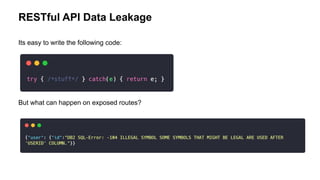Its easy to write the following code:
But what can happen on exposed routes?
RESTful API Data Leakage
 