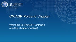 OWASP Portland Chapter
Welcome to OWASP Portland’s
monthly chapter meeting!
 