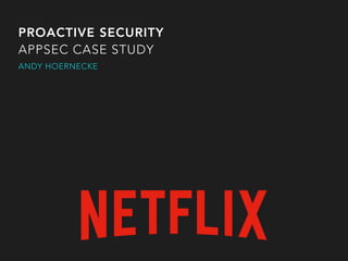 PROACTIVE SECURITY
APPSEC CASE STUDY
ANDY HOERNECKE
 