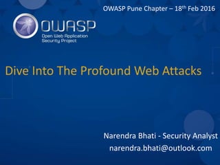 Narendra Bhati - Security Analyst
narendra.bhati@outlook.com
Dive Into The Profound Web Attacks
OWASP Pune Chapter – 18th Feb 2016
 