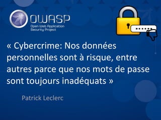 « Cybercrime: Nos données
personnelles sont à risque, entre
autres parce que nos mots de passe
sont toujours inadéquats »
Patrick Leclerc
 