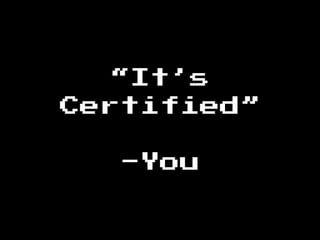 “It’s
Certified”
-You
 