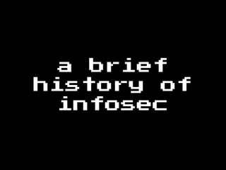 a brief
history of
infosec
 