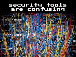 security tools
are confusing
 