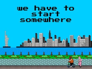 we have to
start
somewhere
 