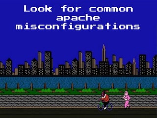 Look for common
apache
misconfigurations
 