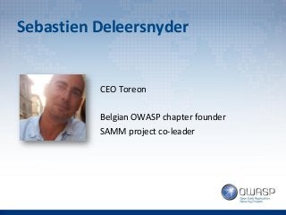 Sebastien Deleersnyder
CEO Toreon
Belgian OWASP chapter founder
SAMM project co-leader
 