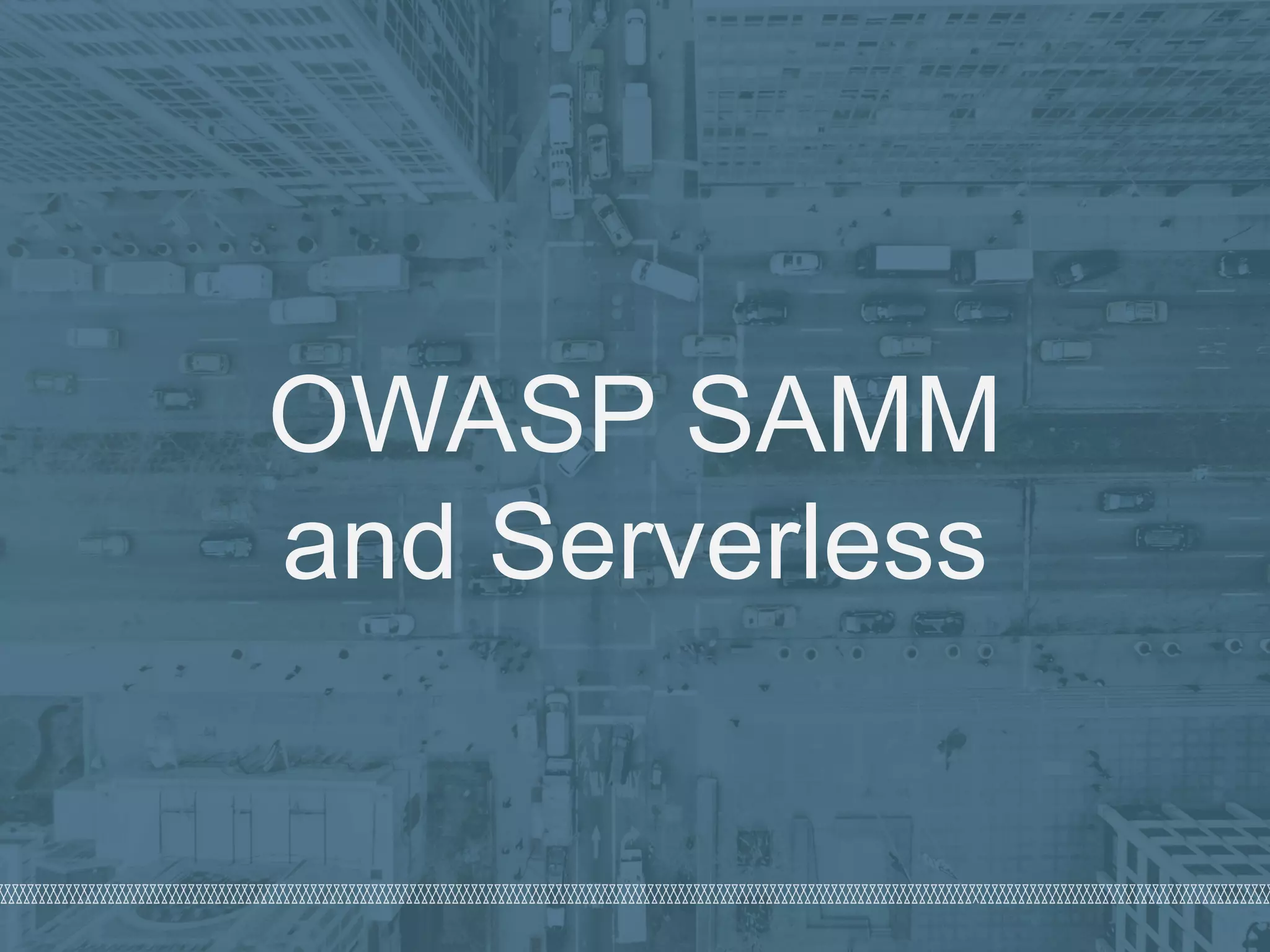 © 2019 Denim Group – All Rights Reserved
OWASP SAMM
and Serverless
 