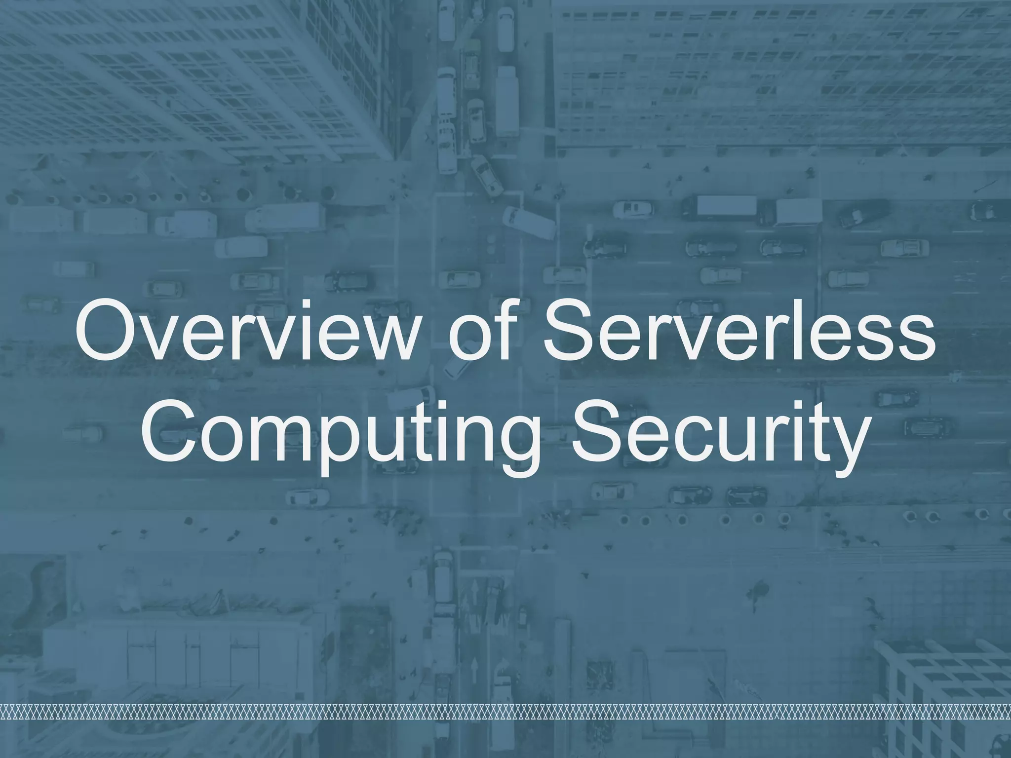 © 2019 Denim Group – All Rights Reserved
Overview of Serverless
Computing Security
 
