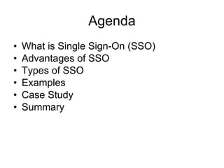 Agenda What is Single Sign-On (SSO) Advantages of SSO Types of SSO Examples Case Study Summary 