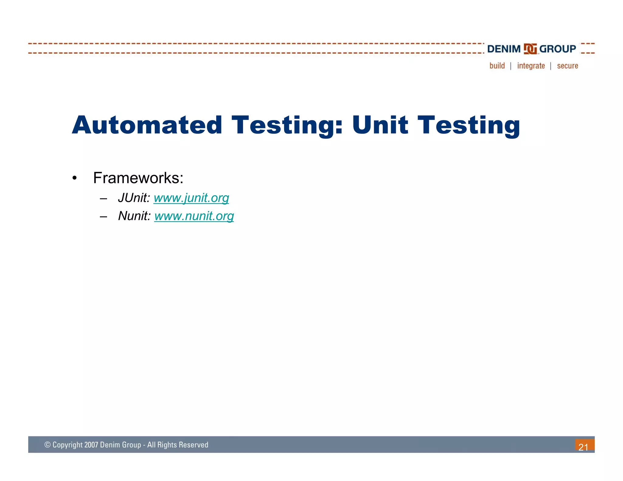 Automated Testing: Unit Testing
•   Frameworks:
    – JUnit: www.junit.org
    – Nunit: www.nunit.org




                                  21
 