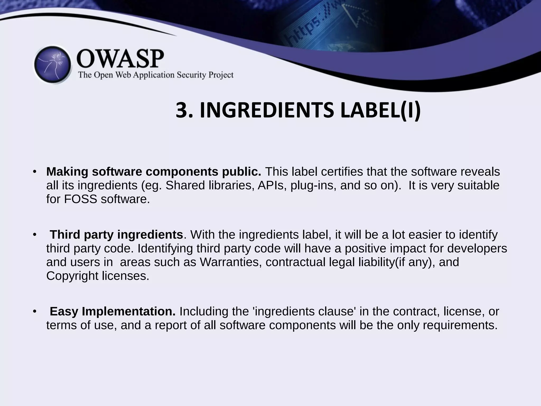 • Ingredients(I). Security is also about TRANSPARENCY. It
certifies that all the ingredients of a computer program or Web
application, are disclosed to the public.
3. INGREDIENTS LABEL(I)
 