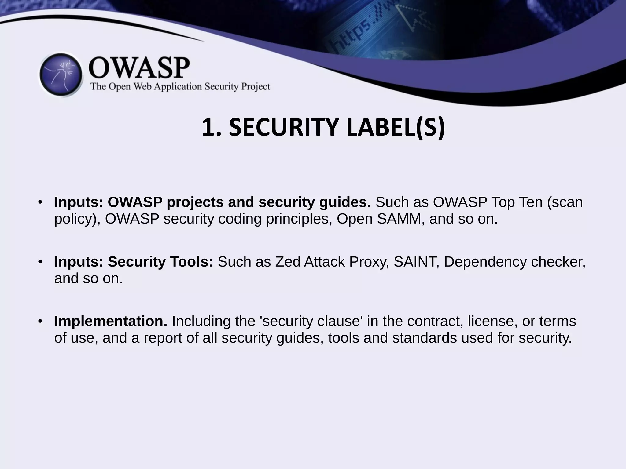 • Security criterion label (S). Security starts with SECURE
CODING, and secure maintenance. This label certifies that
the software is 'good enough' because it follows good security
practices in its development life cycle, regular updates, and so
forth.
1. SECURITY LABEL(S)
 