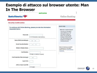 Esempio di attacco sul browser utente: Man
In The Browser




                                    OWASP    19
 