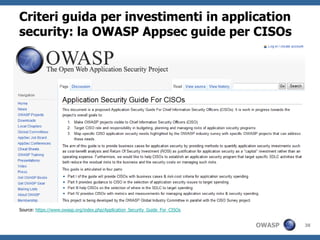Criteri guida per investimenti in application
security: la OWASP Appsec guide per CISOs




Source: https://www.owasp.org/index.php/Application_Security_Guide_For_CISOs


                                                                               OWASP   38
 