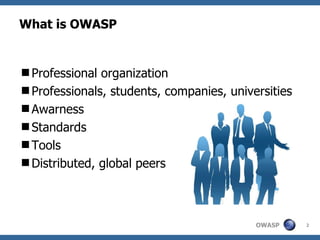 What is OWASP


Professional organization
Professionals, students, companies, universities
Awarness
Standards
Tools
Distributed, global peers



                                          OWASP     2
 