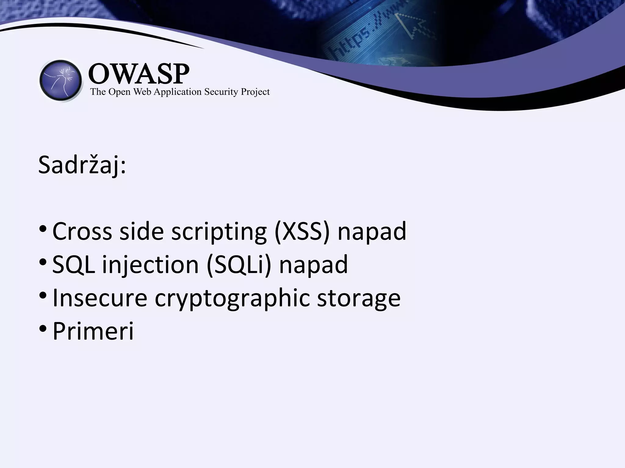 Sadržaj:

• Cross side scripting (XSS) napad
• SQL injection (SQLi) napad
• Insecure cryptographic storage
• Primeri
 