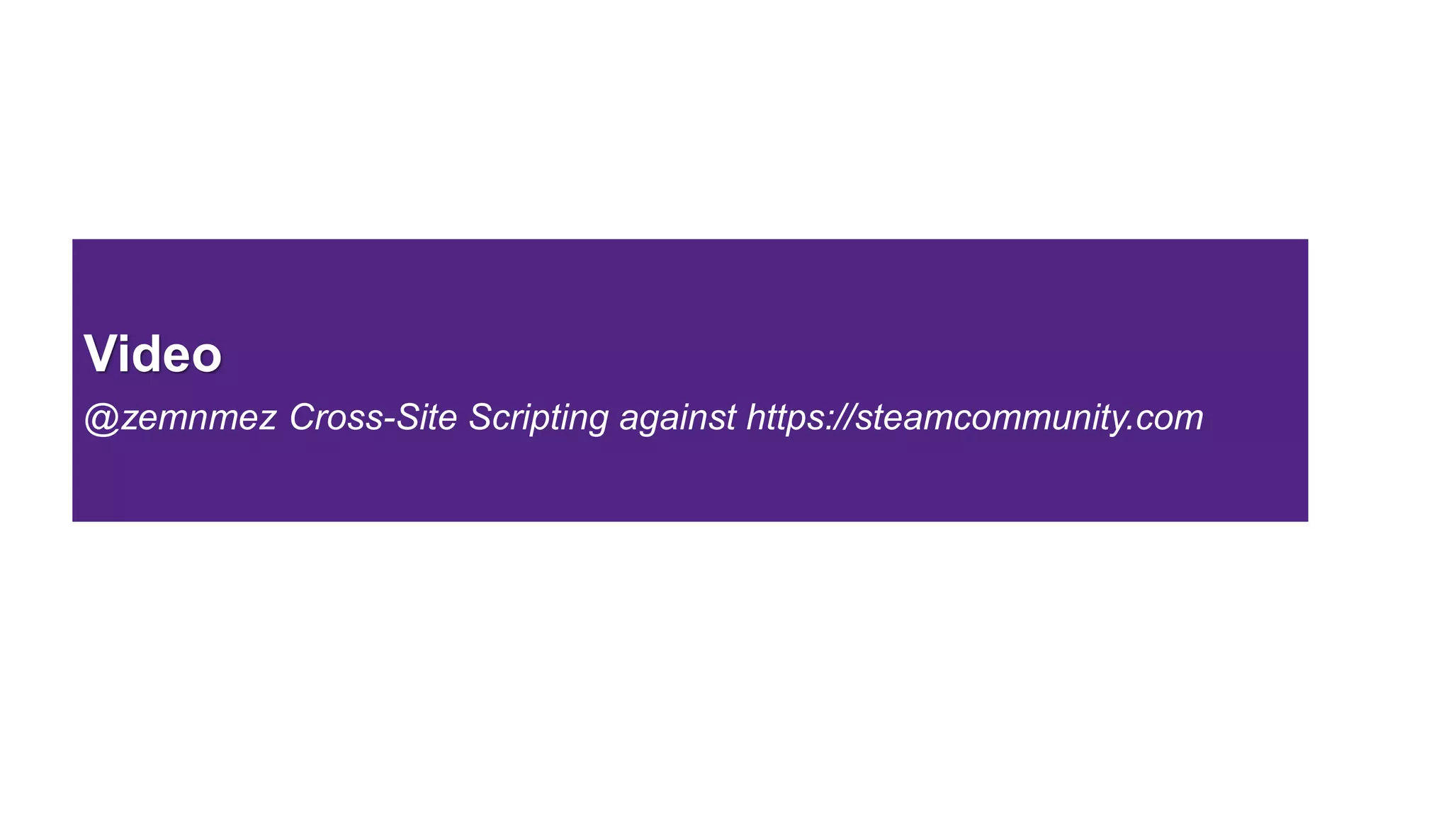 Video
@zemnmez Cross-Site Scripting against https://steamcommunity.com
 