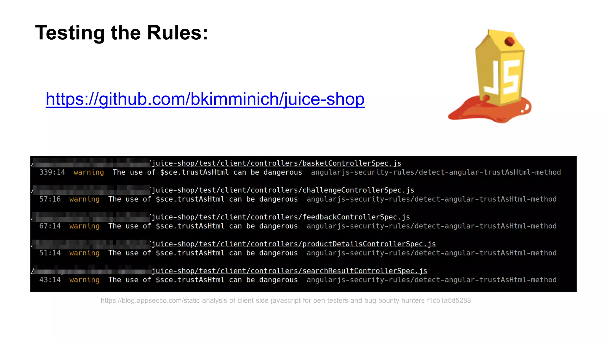 Testing the Rules:
https://blog.appsecco.com/static-analysis-of-client-side-javascript-for-pen-testers-and-bug-bounty-hunters-f1cb1a5d5288
https://github.com/bkimminich/juice-shop
 