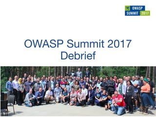 OWASP Summit 2017 
Debrief
 