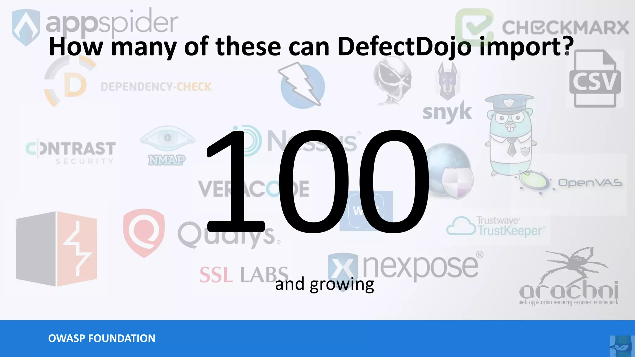 OWASP FOUNDATION
How many of these can DefectDojo import?
100
and growing
 