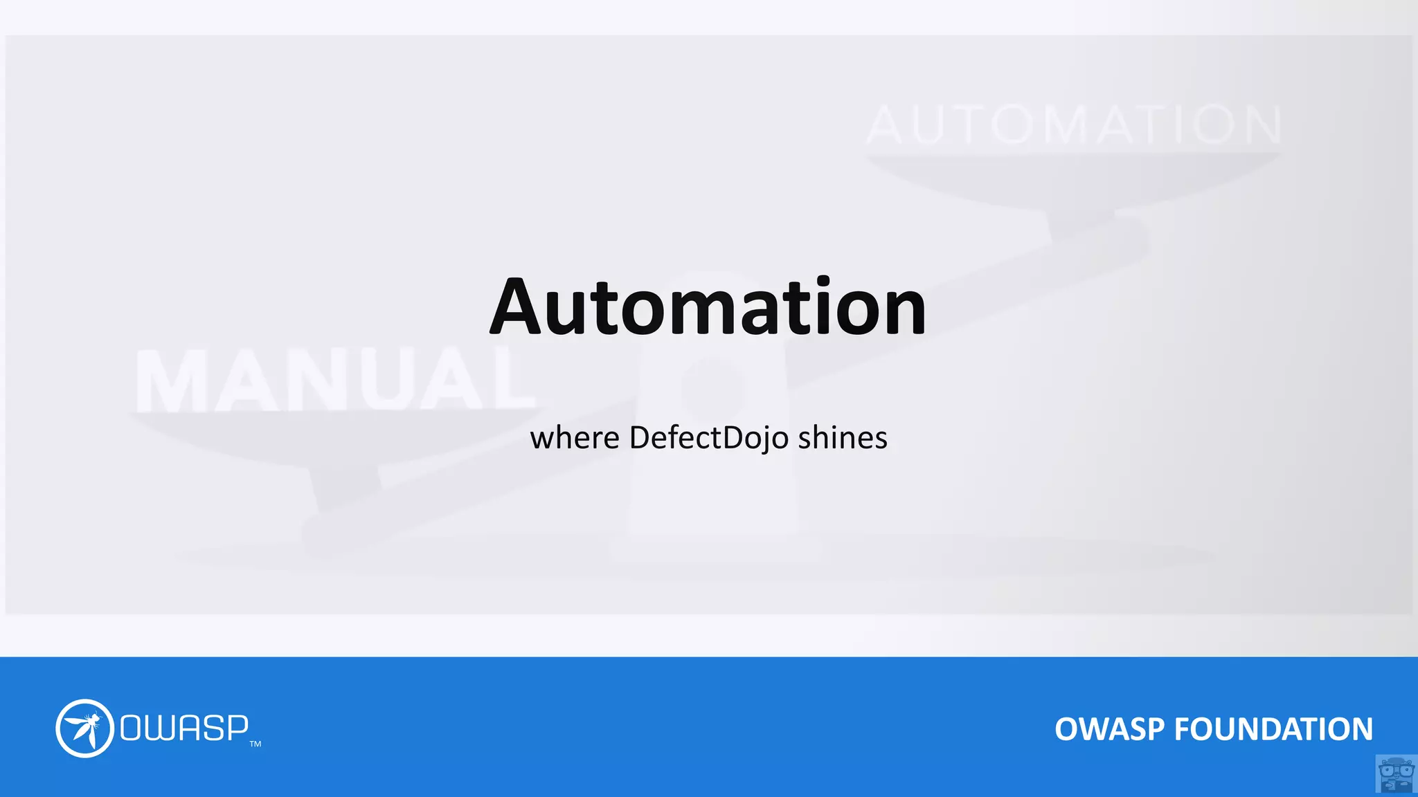 OWASP FOUNDATION
TM
Automation
where DefectDojo shines
 