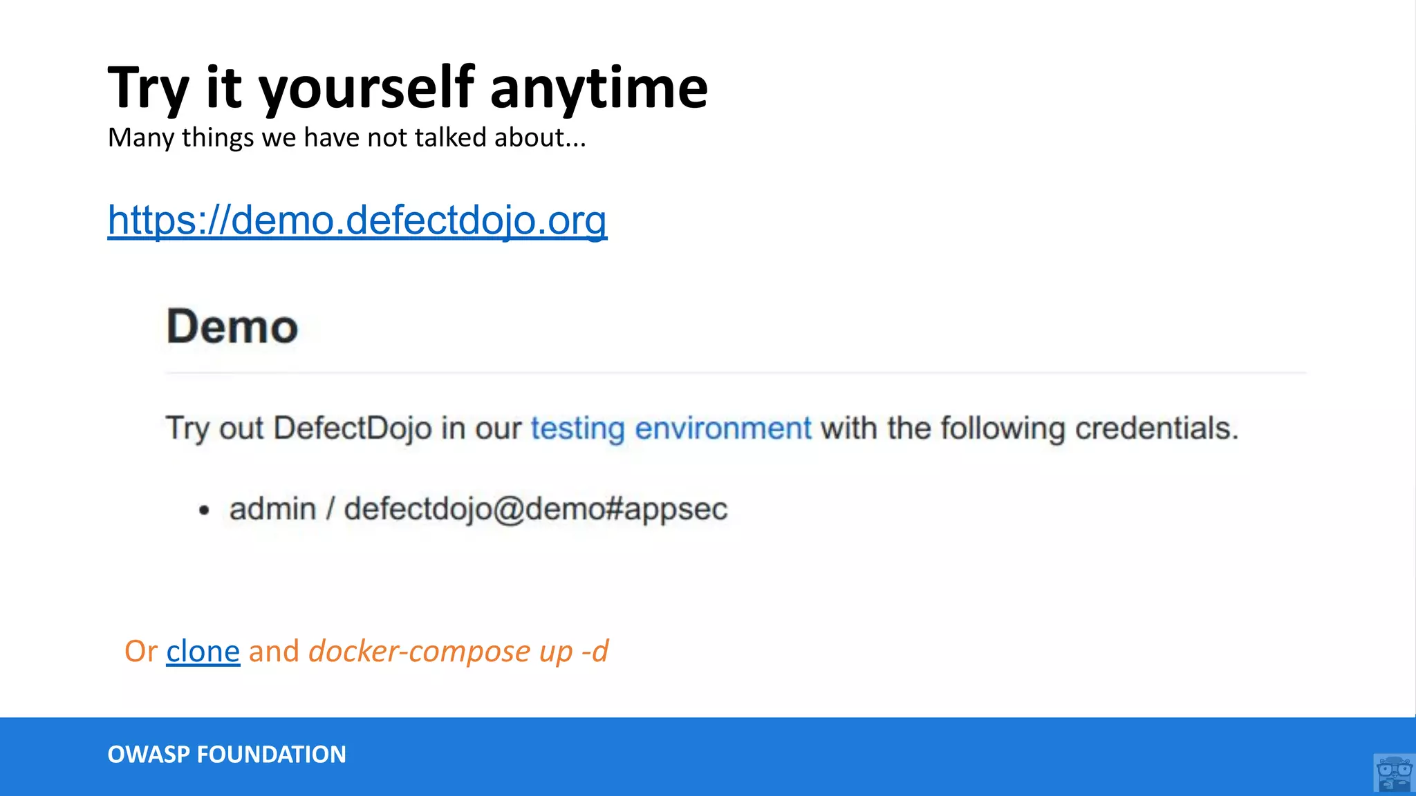 OWASP FOUNDATION
Try it yourself anytime
Many things we have not talked about...
https://demo.defectdojo.org
Or clone and docker-compose up -d
 
