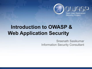 Introduction to OWASP &
Web Application Security
Sreenath Sasikumar
Information Security Consultant
 