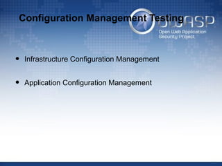 Configuration Management Testing
• Infrastructure Configuration Management
• Application Configuration Management
 