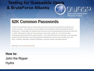 Testing for Guessable Users
& BruteForce Attacks
How to:
John the Ripper
Hydra
 