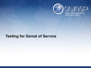 Testing for Denial of Service
 