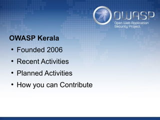 OWASP Kerala
●
Founded 2006
●
Recent Activities
●
Planned Activities
●
How you can Contribute
 