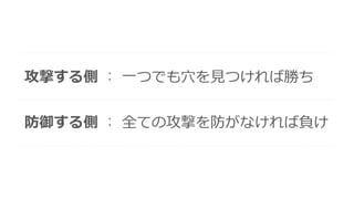 攻撃する側
防御する側
一つでも穴を見つければ勝ち
全ての攻撃を防がなければ負け
:
:
 