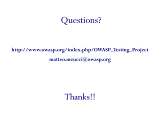 Questions?

http://www.owasp.org/index.php/OWASP_Testing_Project
              matteo.meucci@owasp.org




                    Thanks!!
 